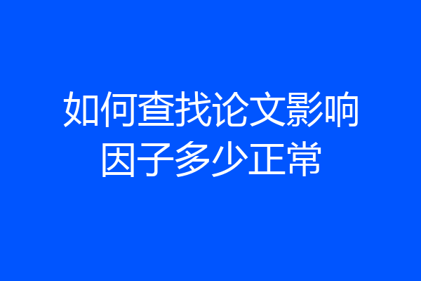 如何查找论文影响因子多少正常