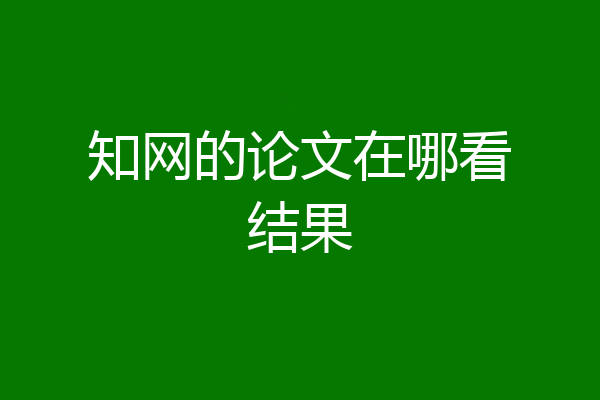 知网的论文在哪看结果