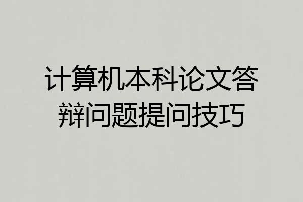 计算机本科论文答辩问题提问技巧