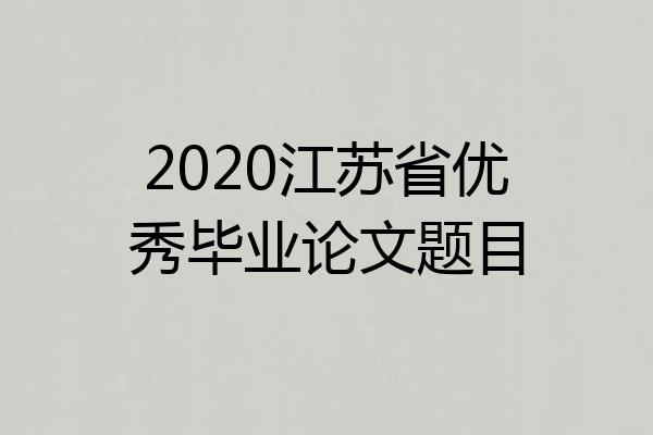 2020江苏省优秀毕业论文题目
