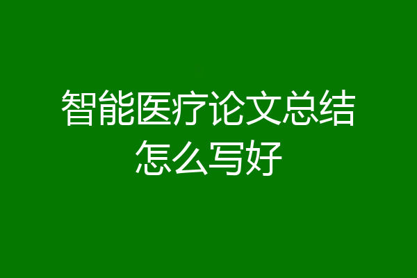 智能医疗论文总结怎么写好