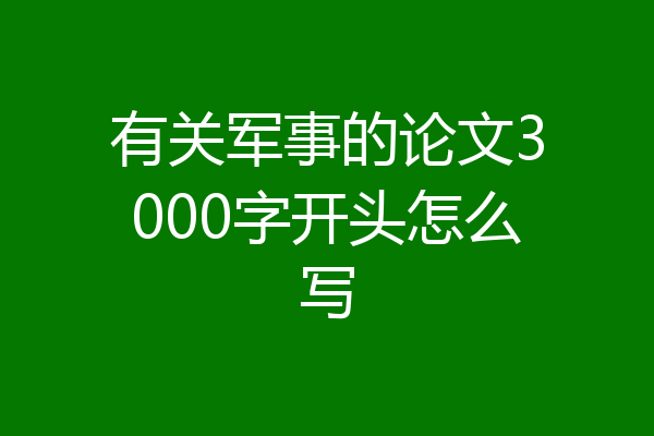有关军事的论文3000字开头怎么写