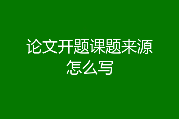 论文开题课题来源怎么写