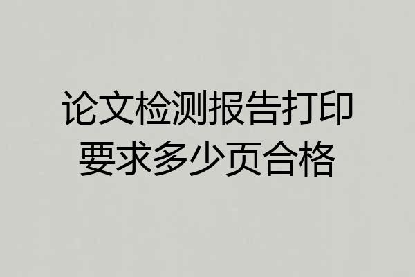 论文检测报告打印要求多少页合格