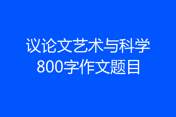 议论文艺术与科学800字作文题目