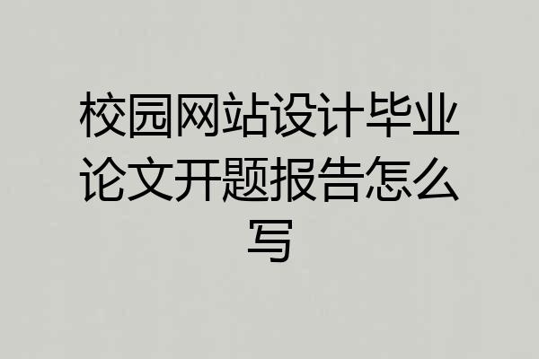 校园网站设计毕业论文开题报告怎么写