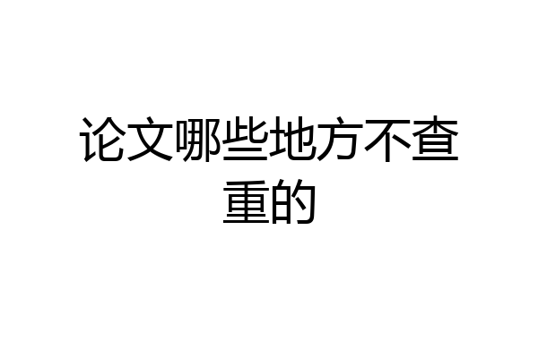 论文哪些地方不查重的
