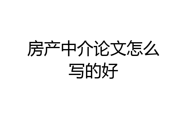房产中介论文怎么写的好