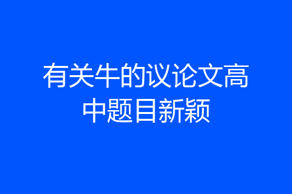 有关牛的议论文高中题目新颖