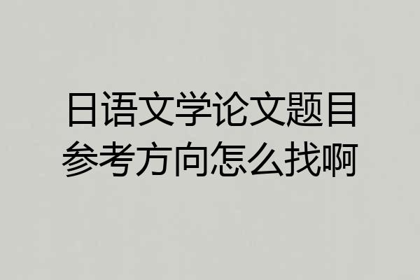 日语文学论文题目参考方向怎么找啊