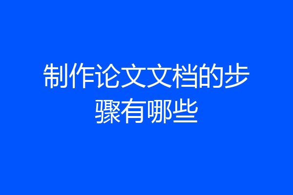 制作论文文档的步骤有哪些