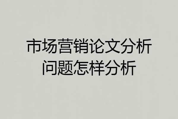 市场营销论文分析问题怎样分析