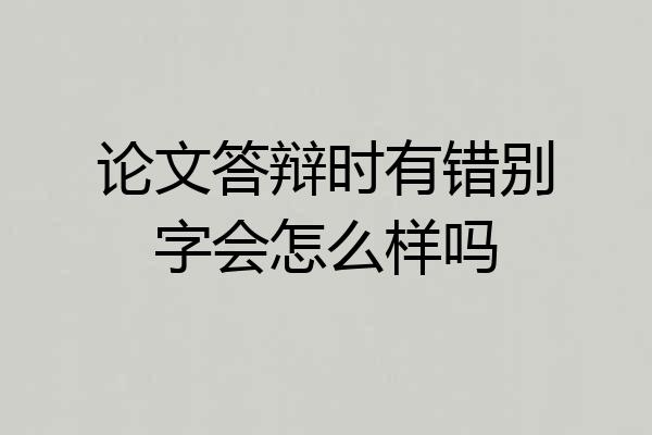 论文答辩时有错别字会怎么样吗