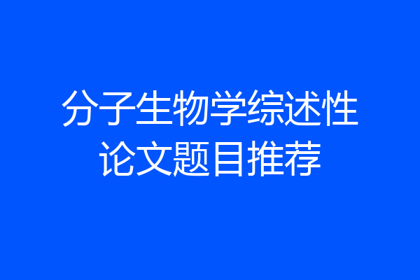 分子生物学综述性论文题目推荐