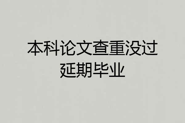 本科论文查重没过延期毕业