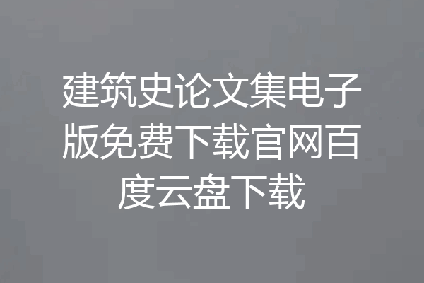建筑史论文集电子版免费下载官网百度云盘下载