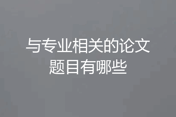 与专业相关的论文题目有哪些