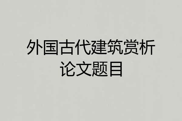 外国古代建筑赏析论文题目