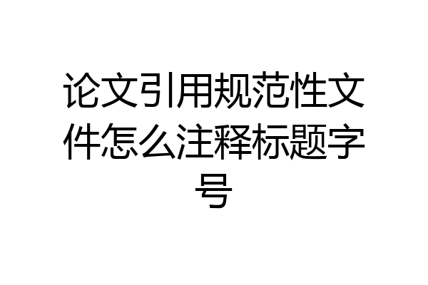 论文引用规范性文件怎么注释标题字号