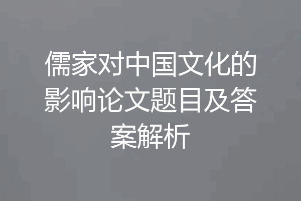 儒家对中国文化的影响论文题目及答案解析