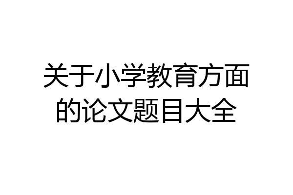 关于小学教育方面的论文题目大全