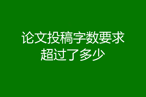 论文投稿字数要求超过了多少