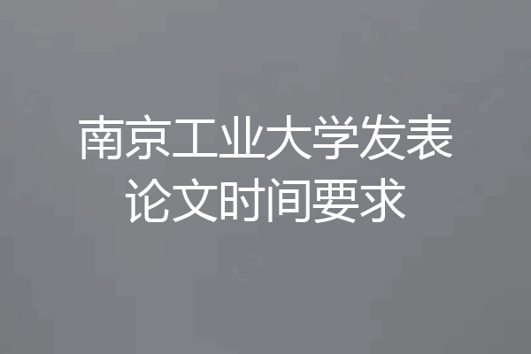 南京工业大学发表论文时间要求