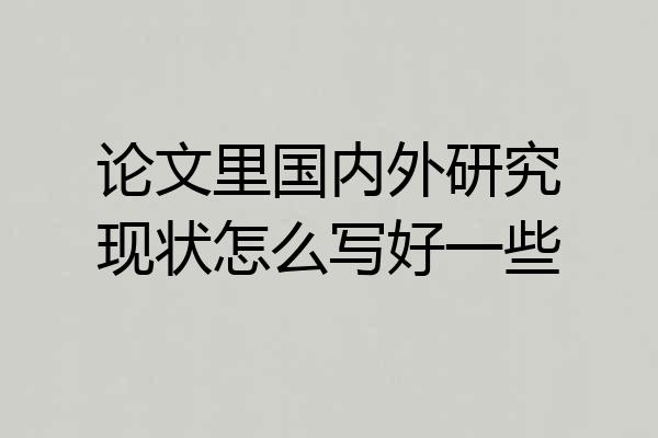 论文里国内外研究现状怎么写好一些