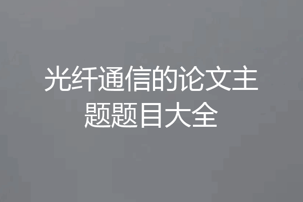 光纤通信的论文主题题目大全