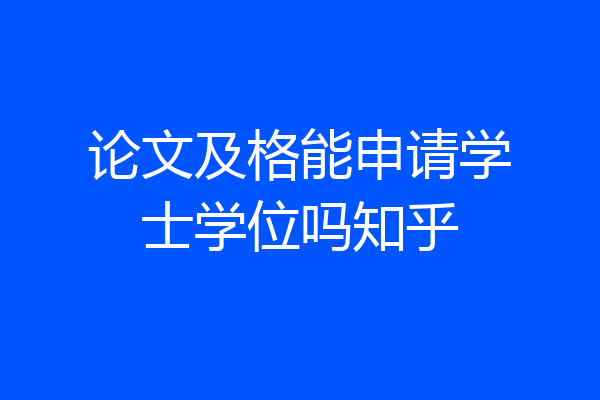 论文及格能申请学士学位吗知乎