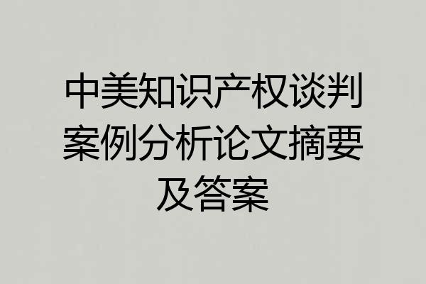 中美知识产权谈判案例分析论文摘要及答案