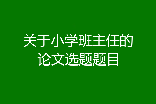 关于小学班主任的论文选题题目