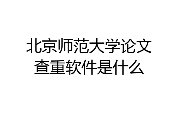 北京师范大学论文查重软件是什么