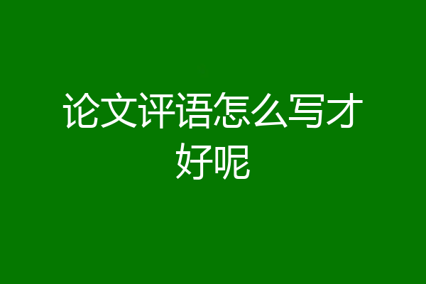 论文评语怎么写才好呢