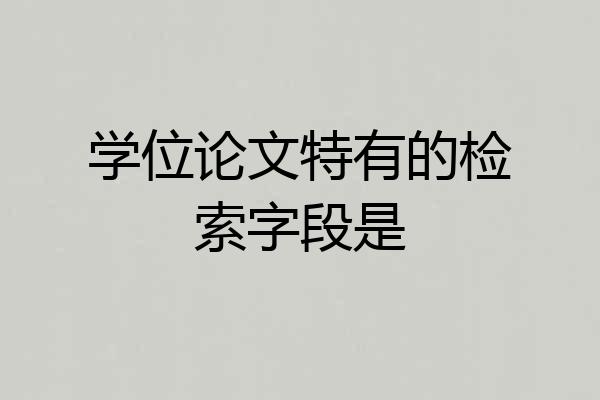学位论文特有的检索字段是