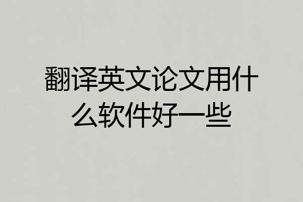 翻译英文论文用什么软件好一些