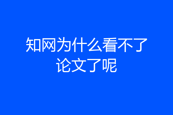 知网为什么看不了论文了呢