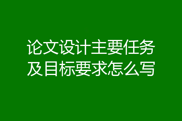 论文设计主要任务及目标要求怎么写