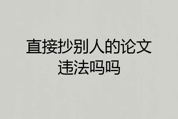 直接抄别人的论文违法吗吗