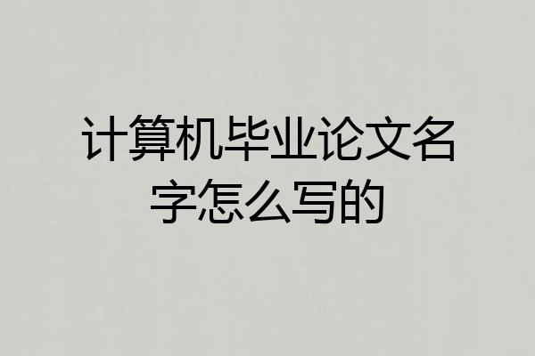 计算机毕业论文名字怎么写的