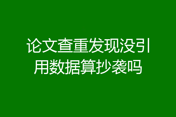 论文查重发现没引用数据算抄袭吗