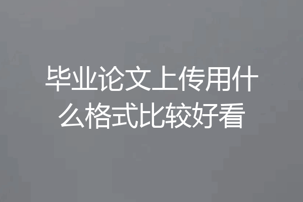 毕业论文上传用什么格式比较好看