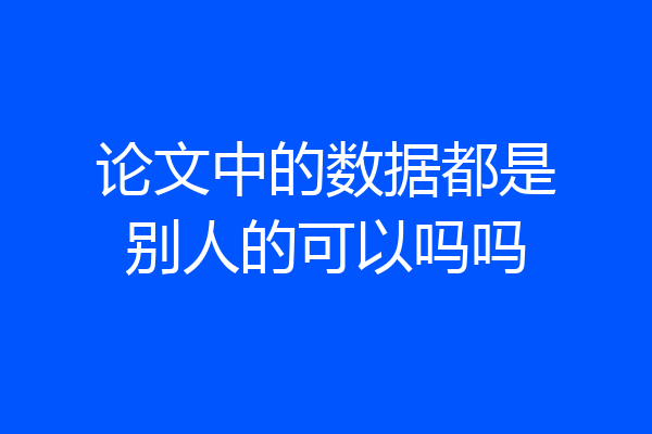 论文中的数据都是别人的可以吗吗