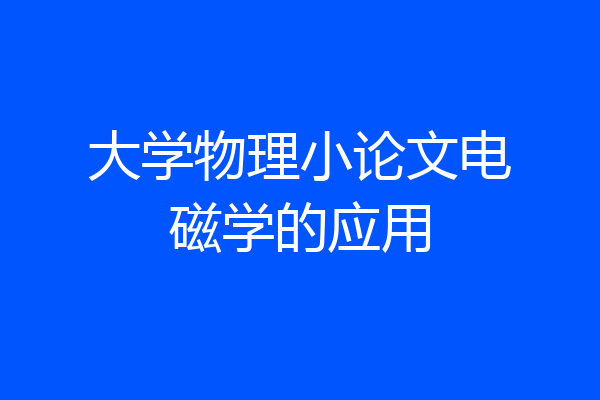 大学物理小论文电磁学的应用