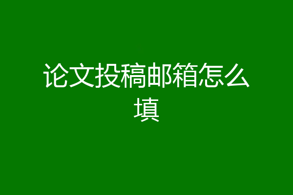 论文投稿邮箱怎么填