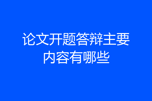 论文开题答辩主要内容有哪些