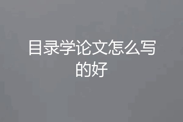 目录学论文怎么写的好