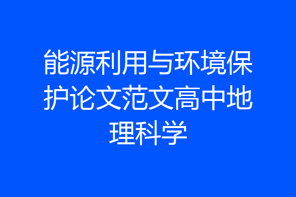能源利用与环境保护论文范文高中地理科学