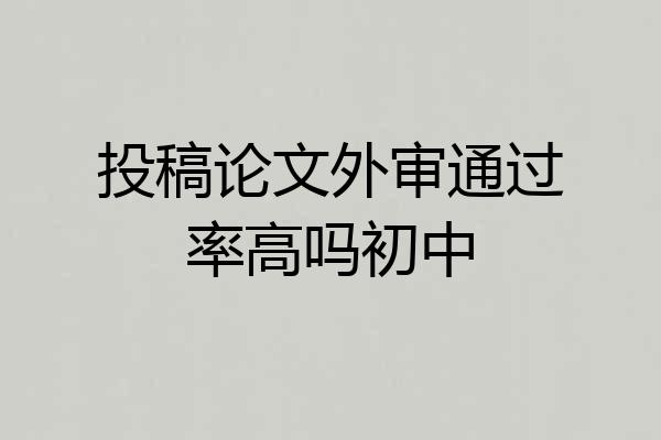 投稿论文外审通过率高吗初中