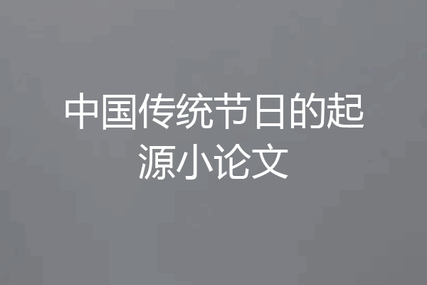 中国传统节日的起源小论文